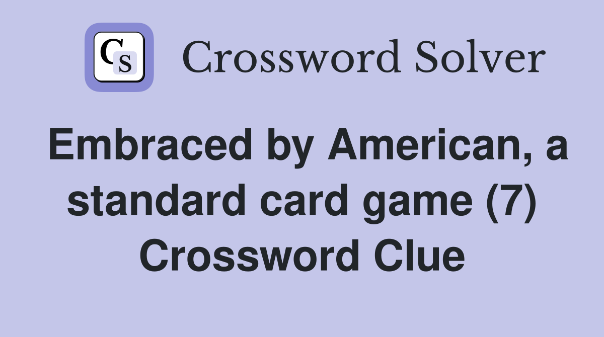 Embraced by American, a standard card game (7) Crossword Clue Answers Crossword Solver